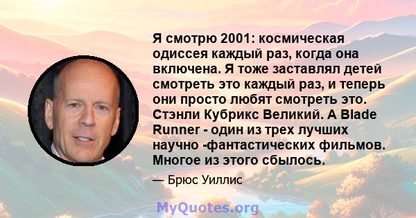 Я смотрю 2001: космическая одиссея каждый раз, когда она включена. Я тоже заставлял детей смотреть это каждый раз, и теперь они просто любят смотреть это. Стэнли Кубрикс Великий. А Blade Runner - один из трех лучших