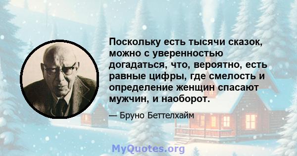 Поскольку есть тысячи сказок, можно с уверенностью догадаться, что, вероятно, есть равные цифры, где смелость и определение женщин спасают мужчин, и наоборот.