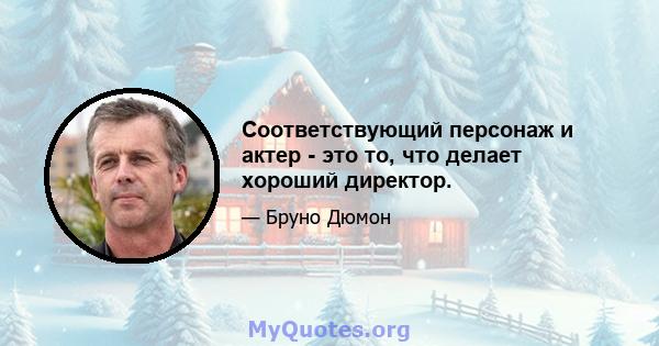 Соответствующий персонаж и актер - это то, что делает хороший директор.