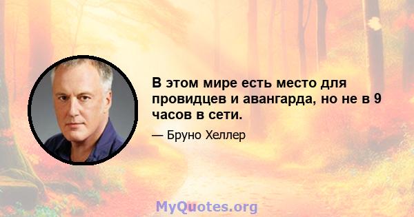 В этом мире есть место для провидцев и авангарда, но не в 9 часов в сети.