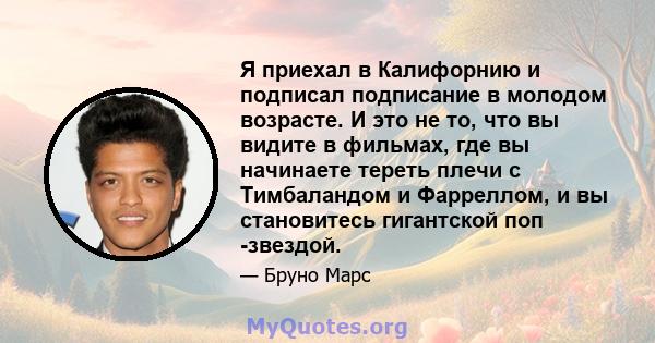 Я приехал в Калифорнию и подписал подписание в молодом возрасте. И это не то, что вы видите в фильмах, где вы начинаете тереть плечи с Тимбаландом и Фарреллом, и вы становитесь гигантской поп -звездой.