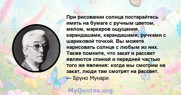 При рисовании солнца постарайтесь иметь на бумаге с ручным цветом, мелом, маркеров ощущения, карандашами, карандашами, ручками с шариковой точкой. Вы можете нарисовать солнце с любым из них. Также помните, что закат и