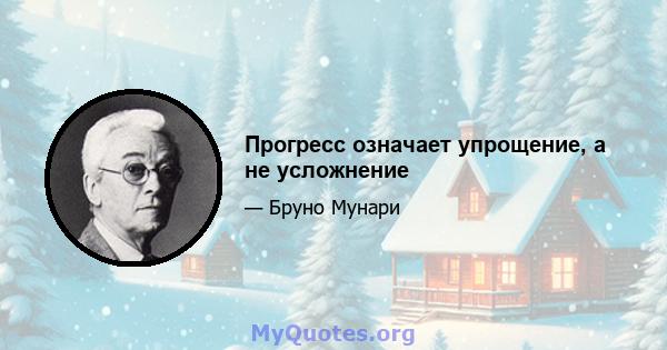 Прогресс означает упрощение, а не усложнение