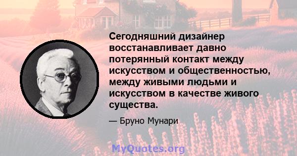 Сегодняшний дизайнер восстанавливает давно потерянный контакт между искусством и общественностью, между живыми людьми и искусством в качестве живого существа.