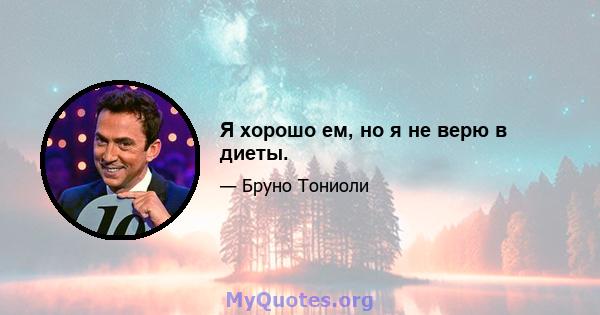 Я хорошо ем, но я не верю в диеты.