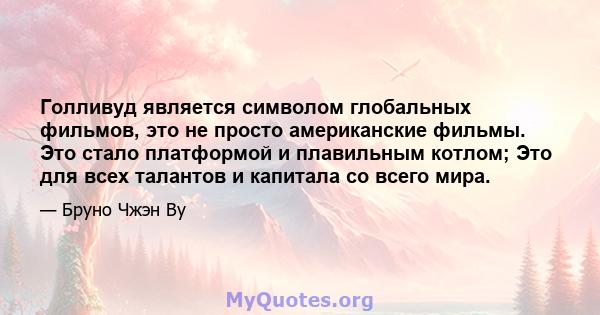 Голливуд является символом глобальных фильмов, это не просто американские фильмы. Это стало платформой и плавильным котлом; Это для всех талантов и капитала со всего мира.