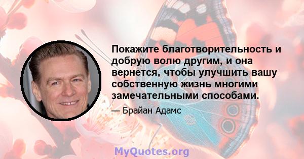 Покажите благотворительность и добрую волю другим, и она вернется, чтобы улучшить вашу собственную жизнь многими замечательными способами.