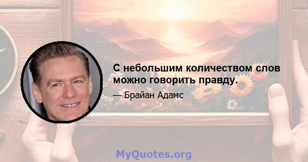 С небольшим количеством слов можно говорить правду.