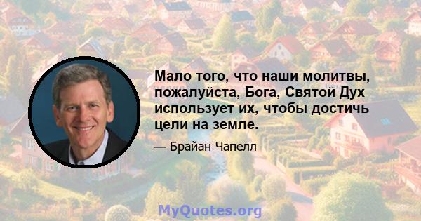 Мало того, что наши молитвы, пожалуйста, Бога, Святой Дух использует их, чтобы достичь цели на земле.