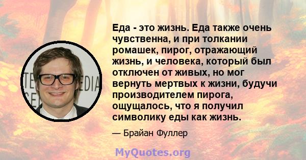 Еда - это жизнь. Еда также очень чувственна, и при толкании ромашек, пирог, отражающий жизнь, и человека, который был отключен от живых, но мог вернуть мертвых к жизни, будучи производителем пирога, ощущалось, что я