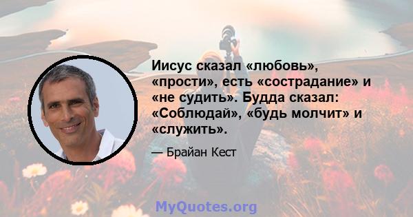 Иисус сказал «любовь», «прости», есть «сострадание» и «не судить». Будда сказал: «Соблюдай», «будь молчит» и «служить».