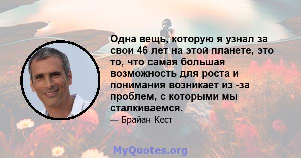 Одна вещь, которую я узнал за свои 46 лет на этой планете, это то, что самая большая возможность для роста и понимания возникает из -за проблем, с которыми мы сталкиваемся.