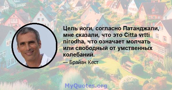 Цель йоги, согласно Патанджали, мне сказали, что это Citta vrtti nirodha, что означает молчать или свободный от умственных колебаний.