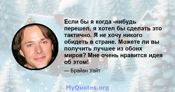 Если бы я когда -нибудь перешел, я хотел бы сделать это тактично. Я не хочу никого обидеть в стране. Можете ли вы получить лучшее из обоих миров? Мне очень нравится идея об этом!