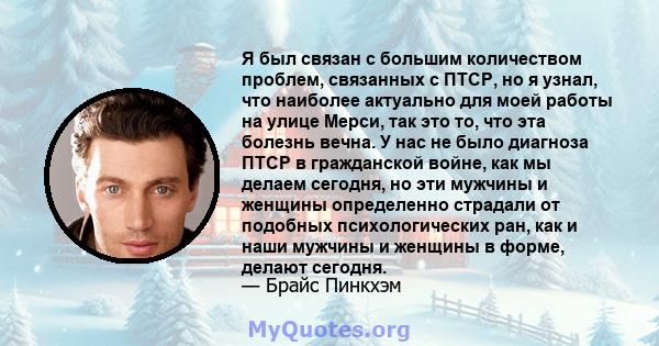 Я был связан с большим количеством проблем, связанных с ПТСР, но я узнал, что наиболее актуально для моей работы на улице Мерси, так это то, что эта болезнь вечна. У нас не было диагноза ПТСР в гражданской войне, как мы 