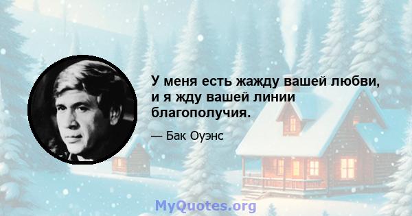 У меня есть жажду вашей любви, и я жду вашей линии благополучия.