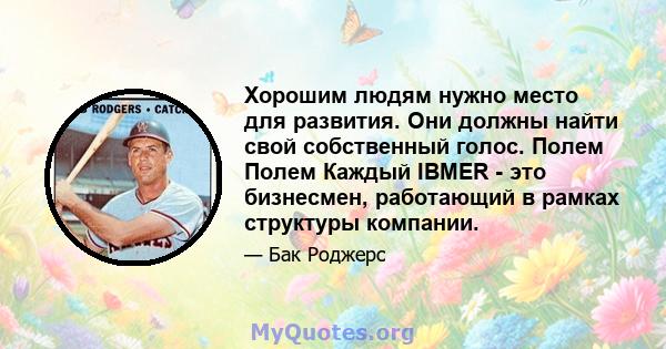 Хорошим людям нужно место для развития. Они должны найти свой собственный голос. Полем Полем Каждый IBMER - это бизнесмен, работающий в рамках структуры компании.