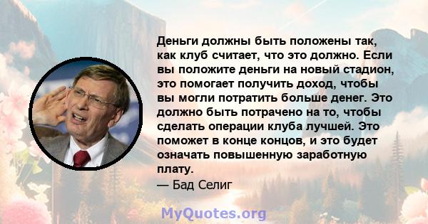 Деньги должны быть положены так, как клуб считает, что это должно. Если вы положите деньги на новый стадион, это помогает получить доход, чтобы вы могли потратить больше денег. Это должно быть потрачено на то, чтобы