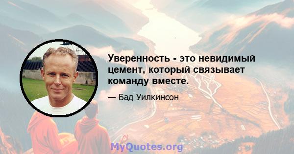 Уверенность - это невидимый цемент, который связывает команду вместе.