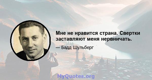 Мне не нравится страна. Свертки заставляют меня нервничать.