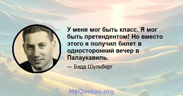 У меня мог быть класс. Я мог быть претендентом! Но вместо этого я получил билет в односторонний вечер в Палаукавиль.