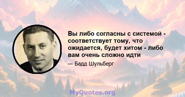 Вы либо согласны с системой - соответствует тому, что ожидается, будет хитом - либо вам очень сложно идти