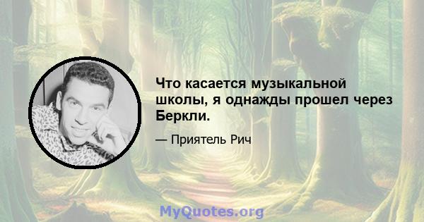 Что касается музыкальной школы, я однажды прошел через Беркли.