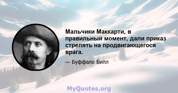 Мальчики Маккарти, в правильный момент, дали приказ стрелять на продвигающегося врага.