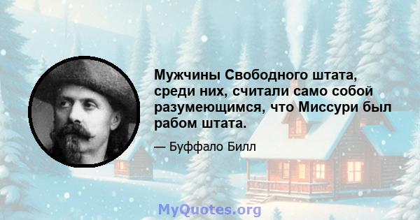 Мужчины Свободного штата, среди них, считали само собой разумеющимся, что Миссури был рабом штата.