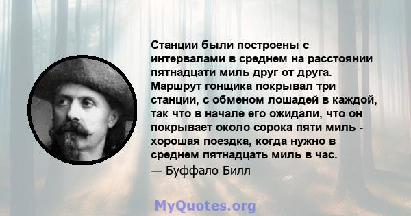 Станции были построены с интервалами в среднем на расстоянии пятнадцати миль друг от друга. Маршрут гонщика покрывал три станции, с обменом лошадей в каждой, так что в начале его ожидали, что он покрывает около сорока