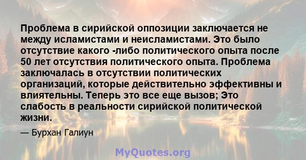 Проблема в сирийской оппозиции заключается не между исламистами и неисламистами. Это было отсутствие какого -либо политического опыта после 50 лет отсутствия политического опыта. Проблема заключалась в отсутствии