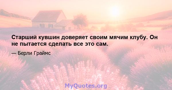 Старший кувшин доверяет своим мячим клубу. Он не пытается сделать все это сам.