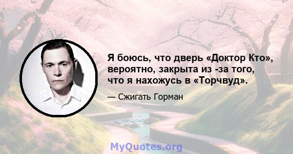 Я боюсь, что дверь «Доктор Кто», вероятно, закрыта из -за того, что я нахожусь в «Торчвуд».