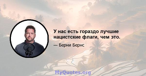 У нас есть гораздо лучшие нацистские флаги, чем это.