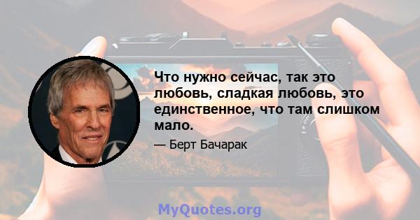 Что нужно сейчас, так это любовь, сладкая любовь, это единственное, что там слишком мало.