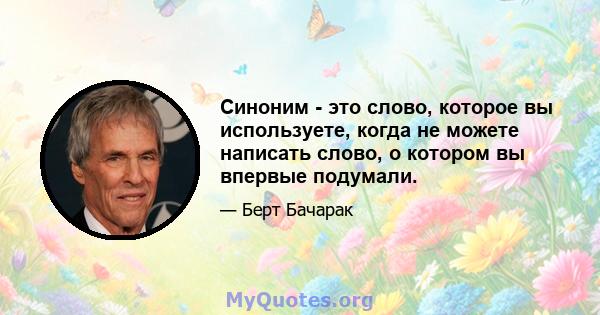 Синоним - это слово, которое вы используете, когда не можете написать слово, о котором вы впервые подумали.