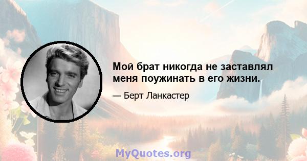 Мой брат никогда не заставлял меня поужинать в его жизни.