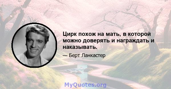 Цирк похож на мать, в которой можно доверять и награждать и наказывать.