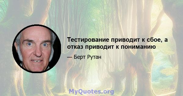 Тестирование приводит к сбое, а отказ приводит к пониманию