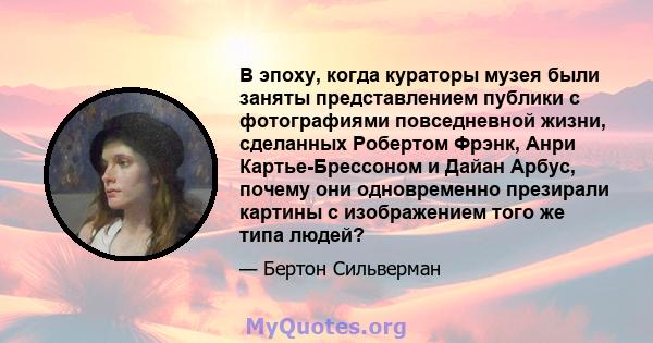 В эпоху, когда кураторы музея были заняты представлением публики с фотографиями повседневной жизни, сделанных Робертом Фрэнк, Анри Картье-Брессоном и Дайан Арбус, почему они одновременно презирали картины с изображением 