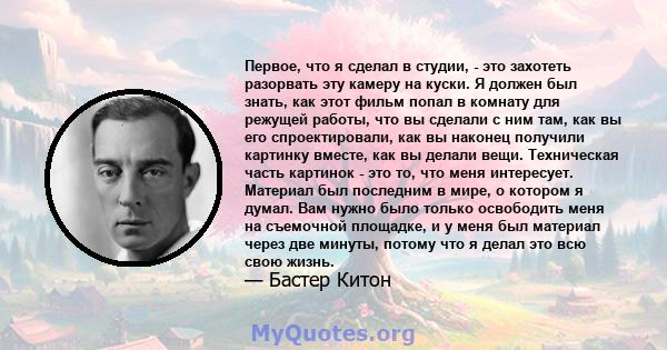 Первое, что я сделал в студии, - это захотеть разорвать эту камеру на куски. Я должен был знать, как этот фильм попал в комнату для режущей работы, что вы сделали с ним там, как вы его спроектировали, как вы наконец