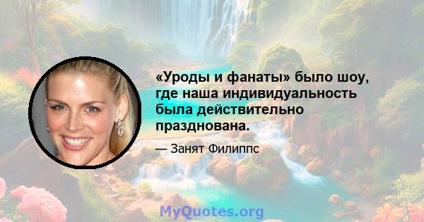 «Уроды и фанаты» было шоу, где наша индивидуальность была действительно празднована.