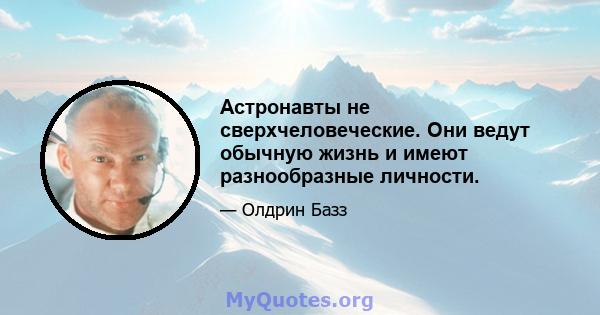 Астронавты не сверхчеловеческие. Они ведут обычную жизнь и имеют разнообразные личности.