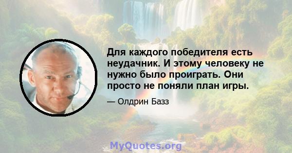 Для каждого победителя есть неудачник. И этому человеку не нужно было проиграть. Они просто не поняли план игры.