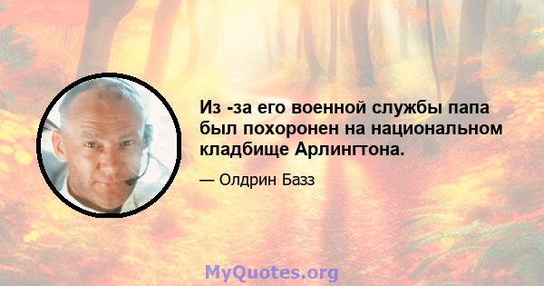 Из -за его военной службы папа был похоронен на национальном кладбище Арлингтона.