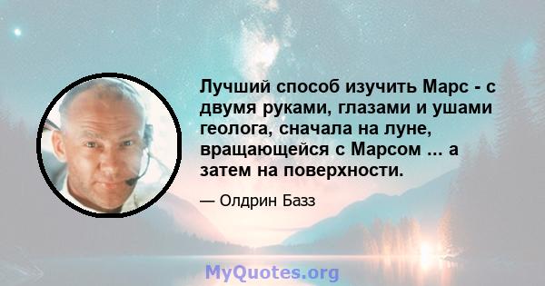 Лучший способ изучить Марс - с двумя руками, глазами и ушами геолога, сначала на луне, вращающейся с Марсом ... а затем на поверхности.