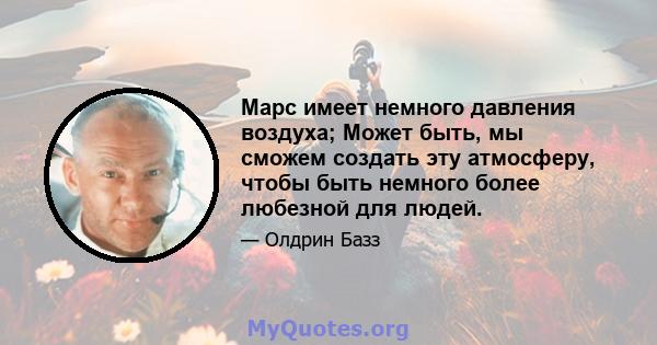 Марс имеет немного давления воздуха; Может быть, мы сможем создать эту атмосферу, чтобы быть немного более любезной для людей.