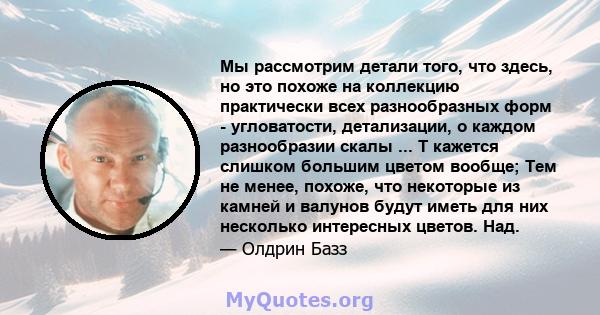 Мы рассмотрим детали того, что здесь, но это похоже на коллекцию практически всех разнообразных форм - угловатости, детализации, о каждом разнообразии скалы ... Т кажется слишком большим цветом вообще; Тем не менее,