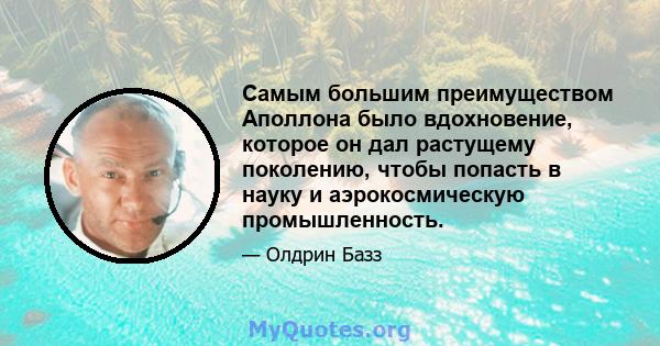 Самым большим преимуществом Аполлона было вдохновение, которое он дал растущему поколению, чтобы попасть в науку и аэрокосмическую промышленность.