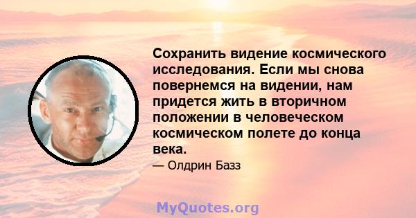 Сохранить видение космического исследования. Если мы снова повернемся на видении, нам придется жить в вторичном положении в человеческом космическом полете до конца века.